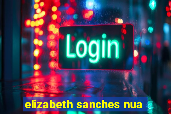 elizabeth sanches nua